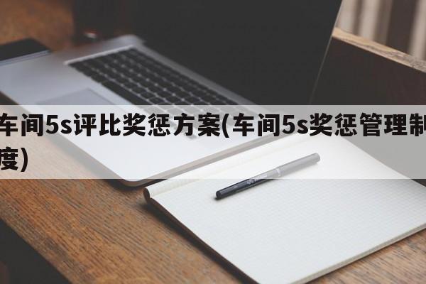 车间5s评比奖惩方案(车间5s奖惩管理制度)